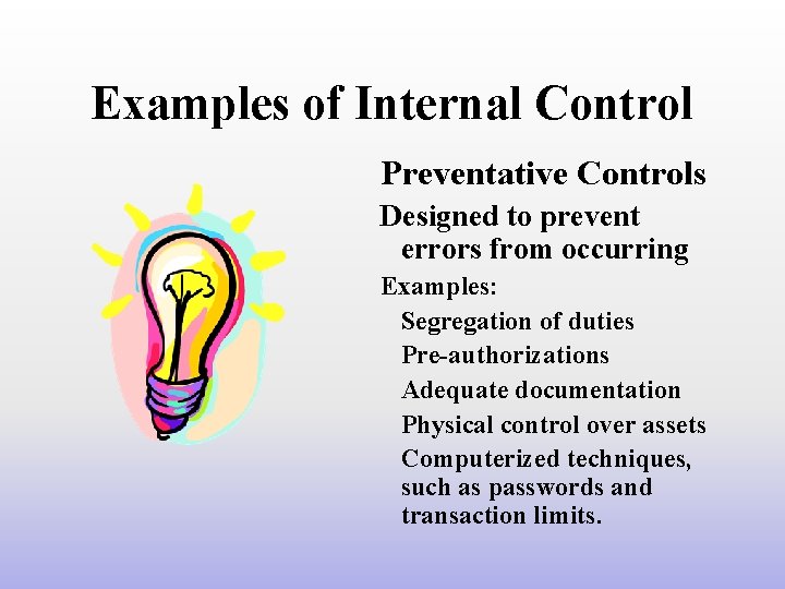 Examples of Internal Control Preventative Controls Designed to prevent errors from occurring Examples: Segregation