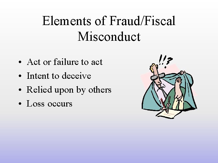 Elements of Fraud/Fiscal Misconduct • • Act or failure to act Intent to deceive