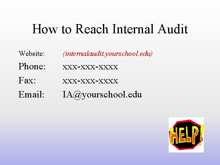 How to Reach Internal Audit Website: (internalaudit. yourschool. edu) Phone: Fax: Email: xxx-xxx-xxxx IA@yourschool.