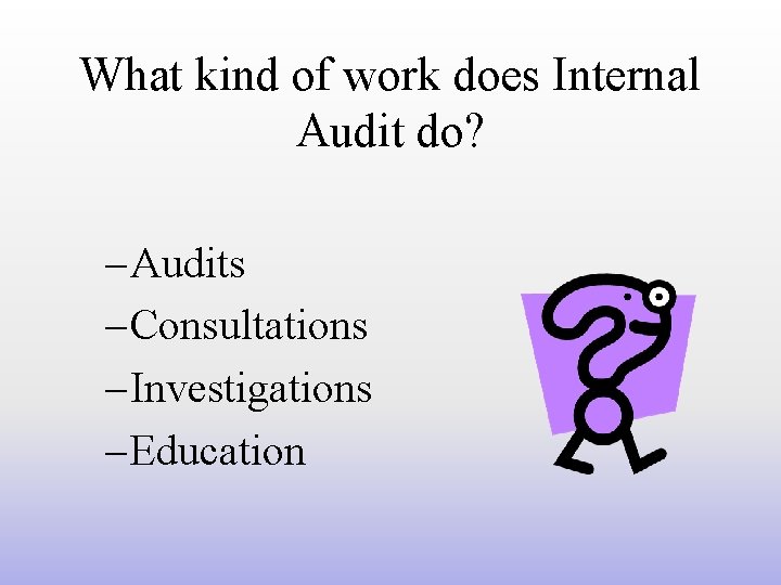 What kind of work does Internal Audit do? – Audits – Consultations – Investigations