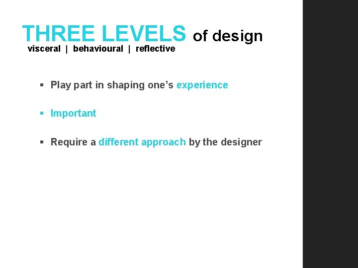 THREE LEVELS of design visceral | behavioural | reflective § Play part in shaping