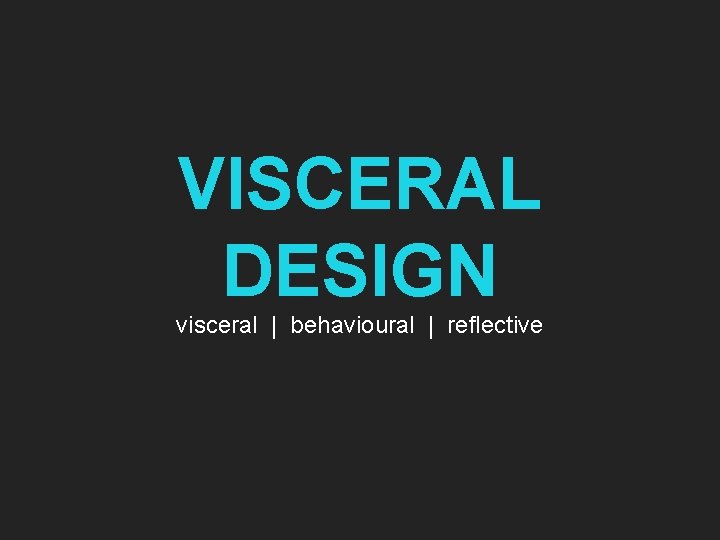 VISCERAL DESIGN visceral | behavioural | reflective 