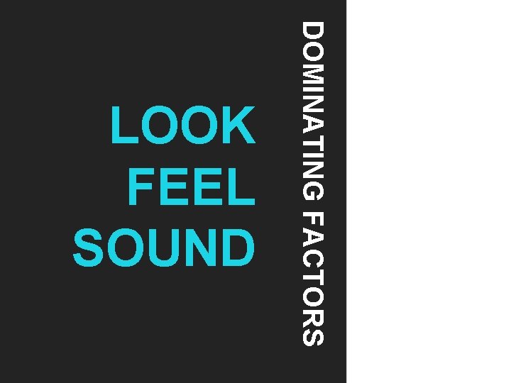 DOMINATING FACTORS LOOK FEEL SOUND 