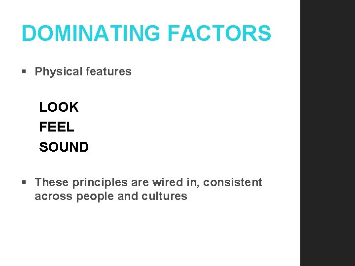 DOMINATING FACTORS § Physical features LOOK FEEL SOUND § These principles are wired in,