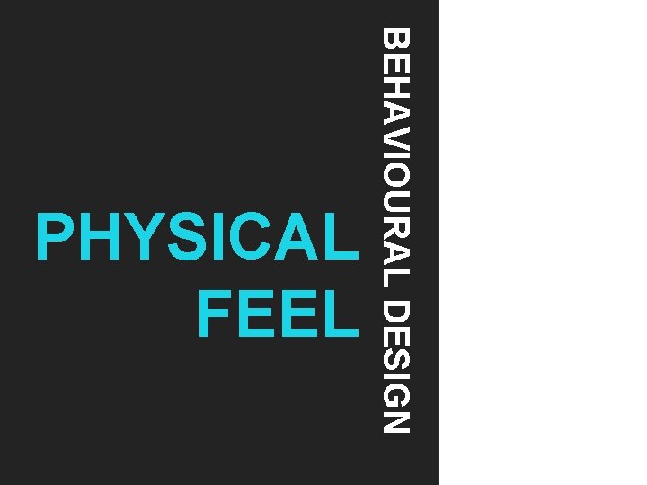 BEHAVIOURAL DESIGN PHYSICAL FEEL 