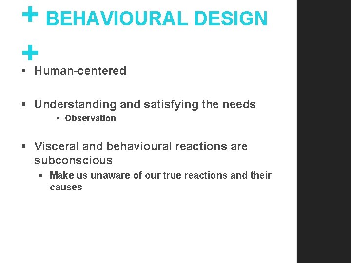 + BEHAVIOURAL DESIGN + § Human-centered § Understanding and satisfying the needs § Observation