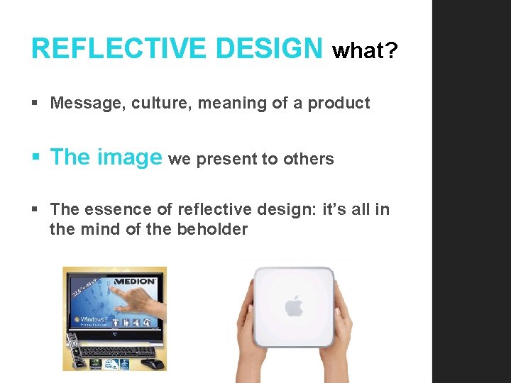 REFLECTIVE DESIGN what? § Message, culture, meaning of a product § The image we
