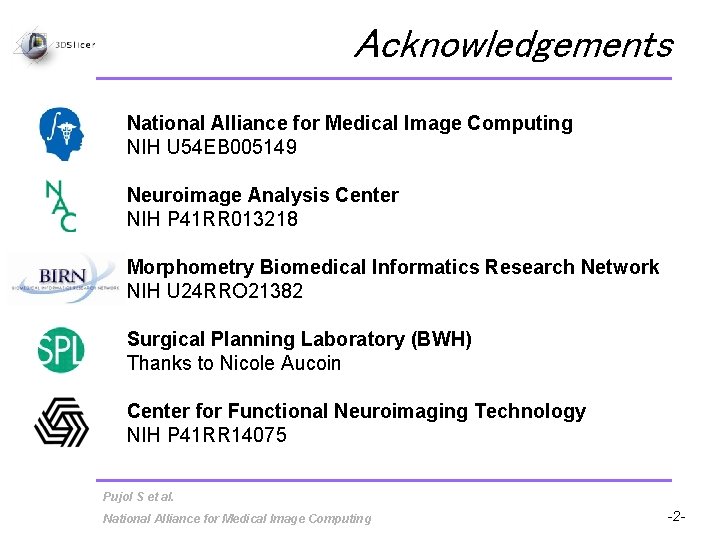 Acknowledgements National Alliance for Medical Image Computing NIH U 54 EB 005149 Neuroimage Analysis