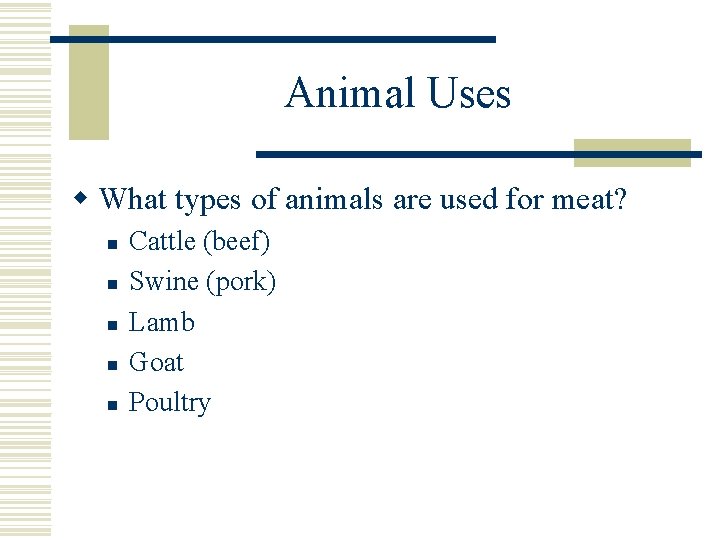 Animal Uses w What types of animals are used for meat? n n n