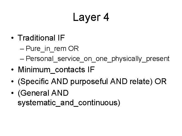 Layer 4 • Traditional IF – Pure_in_rem OR – Personal_service_on_one_physically_present • Minimum_contacts IF • Layer 4 • Traditional IF – Pure_in_rem OR – Personal_service_on_one_physically_present • Minimum_contacts IF •