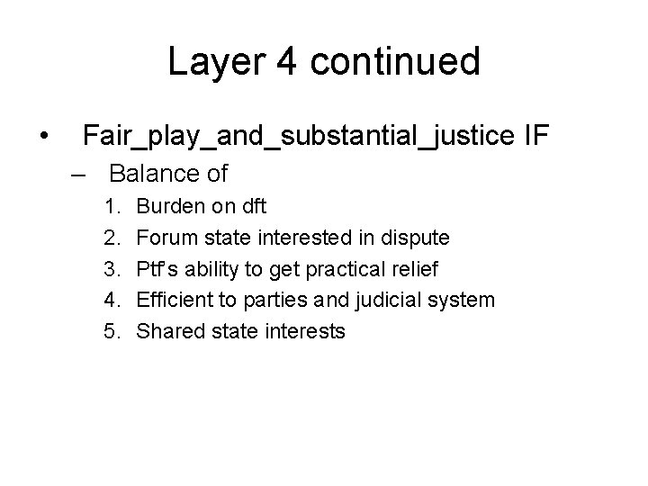 Layer 4 continued • Fair_play_and_substantial_justice IF – Balance of 1. 2. 3. 4. 5. Layer 4 continued • Fair_play_and_substantial_justice IF – Balance of 1. 2. 3. 4. 5.