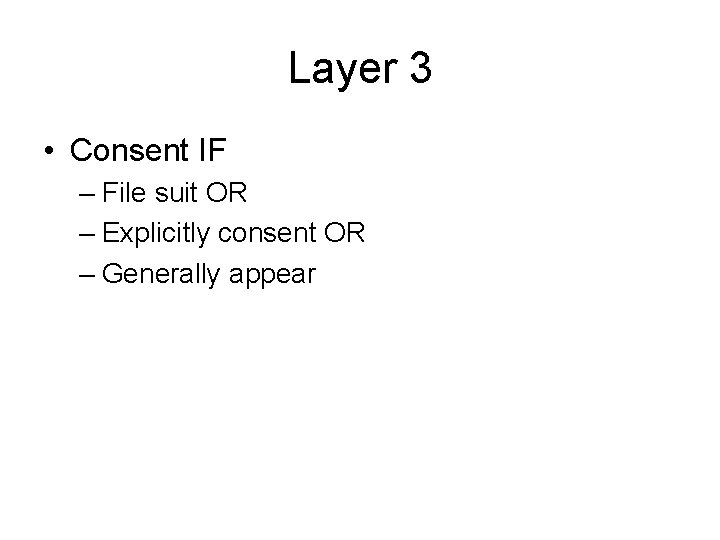 Layer 3 • Consent IF – File suit OR – Explicitly consent OR – Layer 3 • Consent IF – File suit OR – Explicitly consent OR –