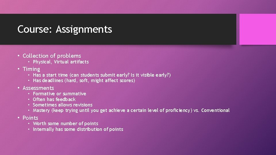 Course: Assignments • Collection of problems • Physical, Virtual artifacts • Timing • Has