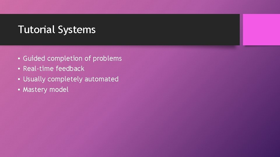 Tutorial Systems • • Guided completion of problems Real-time feedback Usually completely automated Mastery