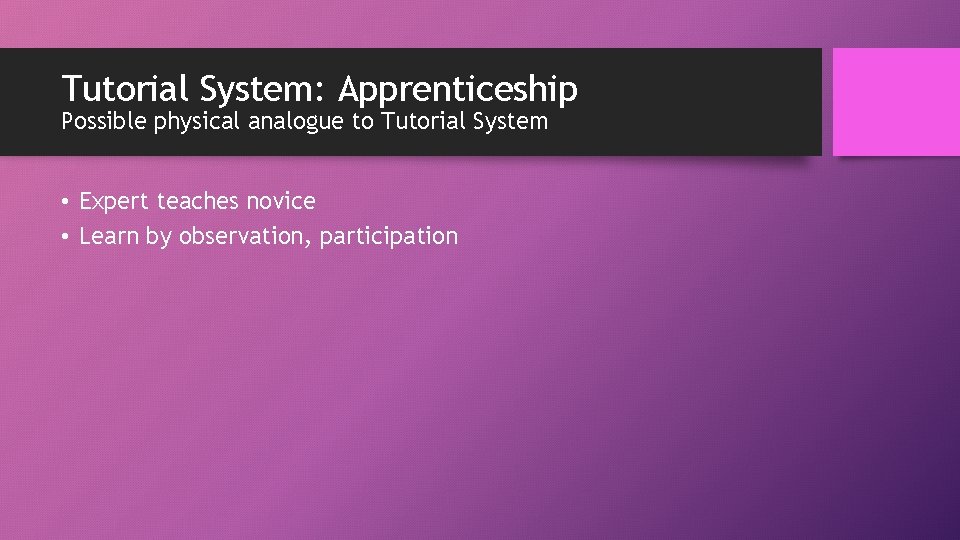 Tutorial System: Apprenticeship Possible physical analogue to Tutorial System • Expert teaches novice •