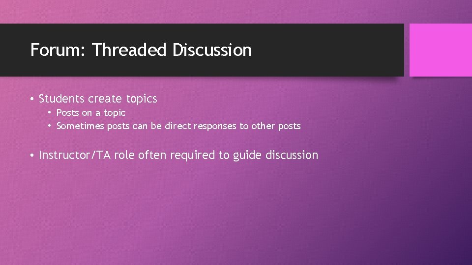 Forum: Threaded Discussion • Students create topics • Posts on a topic • Sometimes