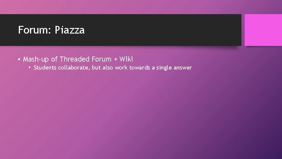 Forum: Piazza • Mash-up of Threaded Forum + Wiki • Students collaborate, but also