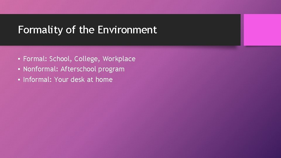 Formality of the Environment • Formal: School, College, Workplace • Nonformal: Afterschool program •