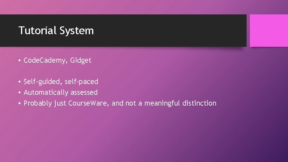 Tutorial System • Code. Cademy, Gidget • Self-guided, self-paced • Automatically assessed • Probably