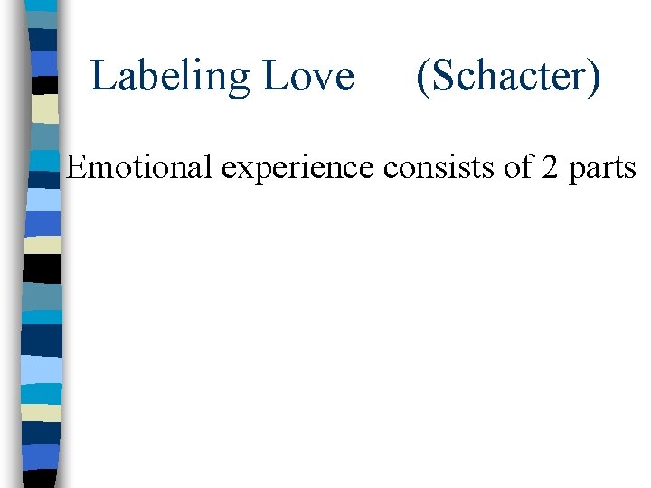 Labeling Love (Schacter) Emotional experience consists of 2 parts 
