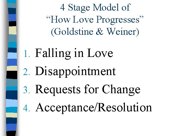 4 Stage Model of “How Love Progresses” (Goldstine & Weiner) Falling in Love 2.