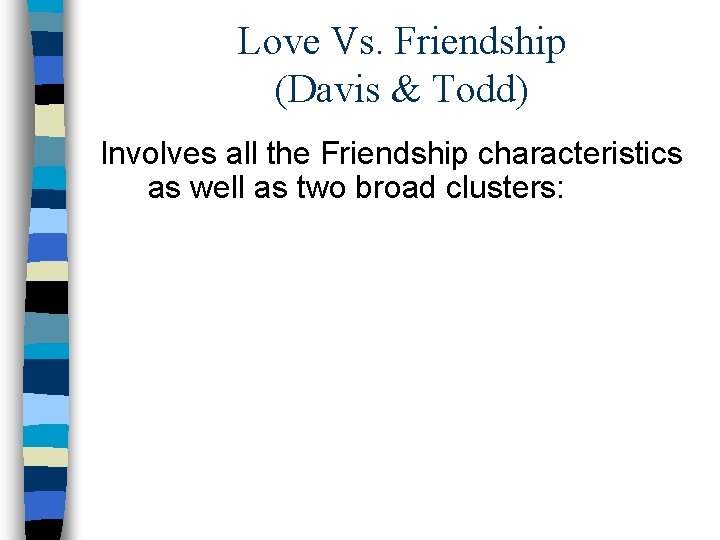 Love Vs. Friendship (Davis & Todd) Involves all the Friendship characteristics as well as