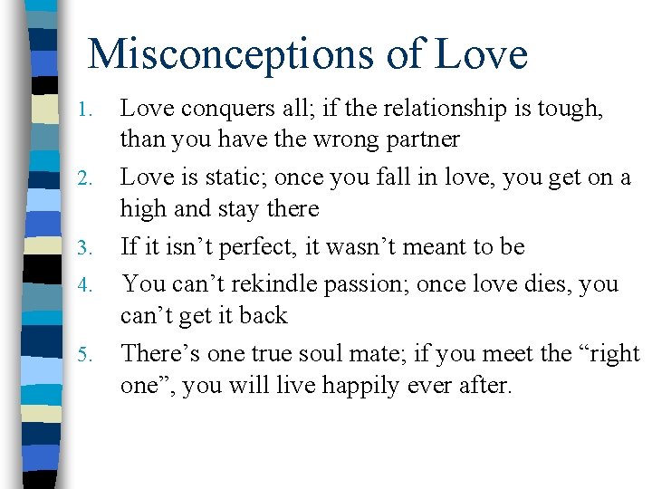 Misconceptions of Love 1. 2. 3. 4. 5. Love conquers all; if the relationship