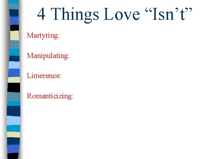 4 Things Love “Isn’t” Martyring: Manipulating: Limerence: Romanticizing: 
