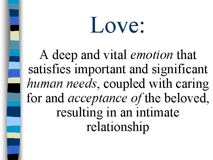 Love: A deep and vital emotion that satisfies important and significant human needs, coupled