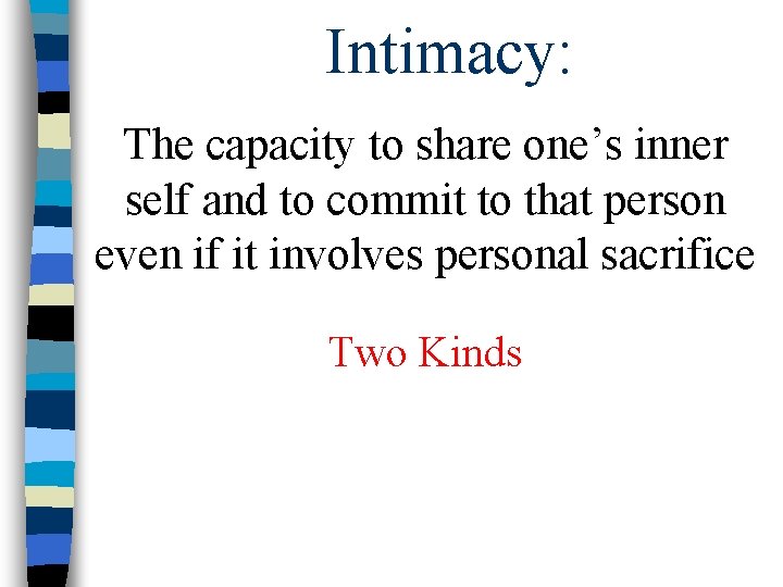 Intimacy: The capacity to share one’s inner self and to commit to that person