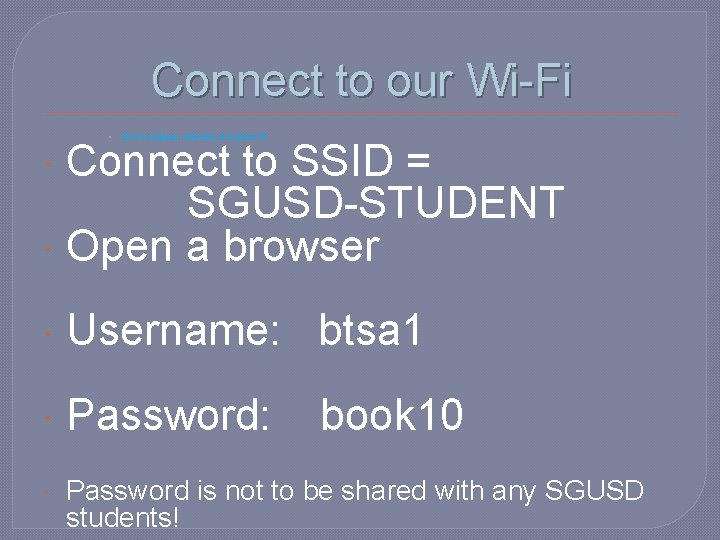 Connect to our Wi-Fi • Wi-Fi Network: SGUSD-STUDENTS Connect to SSID = SGUSD-STUDENT Open