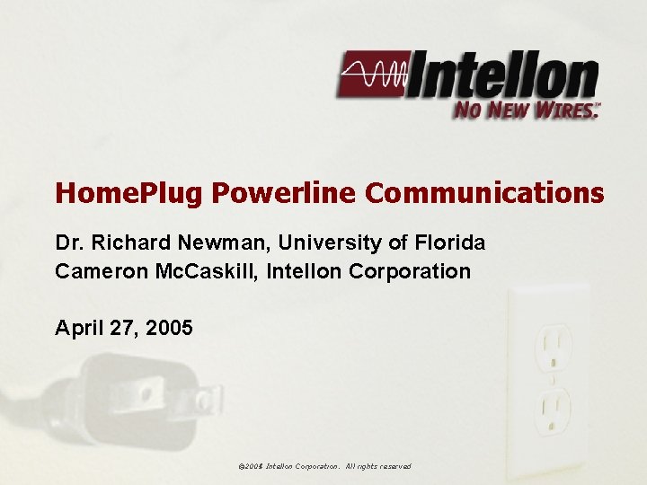 Home. Plug Powerline Communications Dr. Richard Newman, University of Florida Cameron Mc. Caskill, Intellon