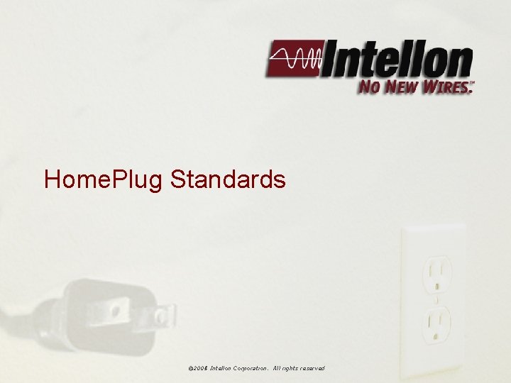 Home. Plug Standards © 2004 Intellon Corporation. All rights reserved © 2005 