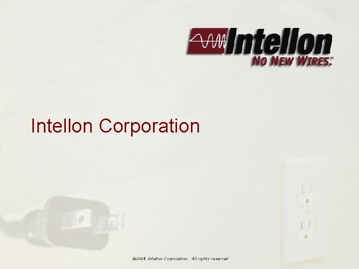 Intellon Corporation © 2004 Intellon Corporation. All rights reserved © 2005 