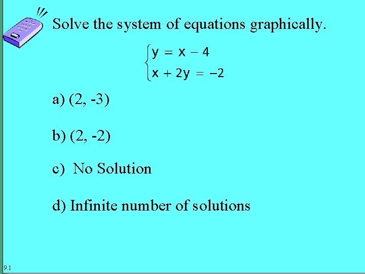 Solve the system of equations graphically. a) (2, -3) b) (2, -2) c) No