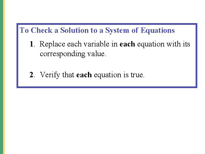 To Check a Solution to a System of Equations 1. Replace each variable in