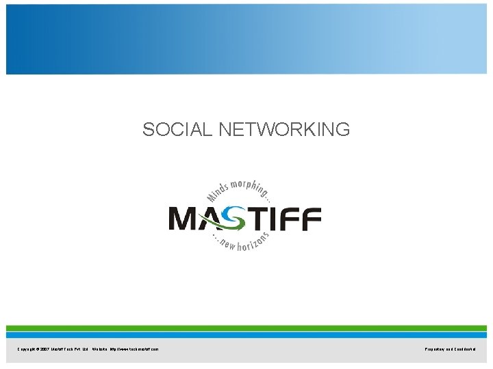 SOCIAL NETWORKING Copyright © 2007 Mastiff Tech Pvt. Ltd. Website: http: //www. techmastiff. com SOCIAL NETWORKING Copyright © 2007 Mastiff Tech Pvt. Ltd. Website: http: //www. techmastiff. com
