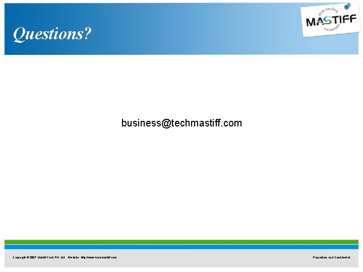 Questions? business@techmastiff. com Copyright © 2007 Mastiff Tech Pvt. Ltd. Website: http: //www. techmastiff. Questions? business@techmastiff. com Copyright © 2007 Mastiff Tech Pvt. Ltd. Website: http: //www. techmastiff.