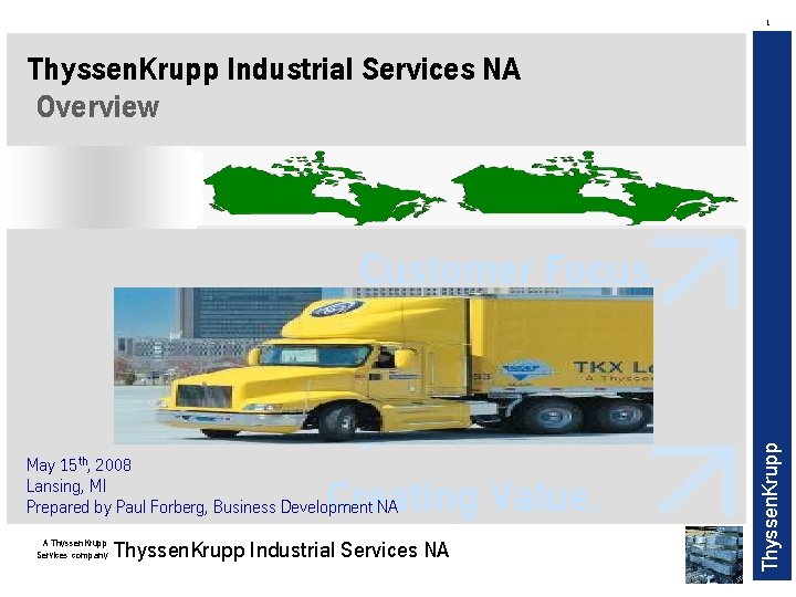 1 Thyssen. Krupp Industrial Services NA Overview May 15 th, 2008 Lansing, MI Prepared