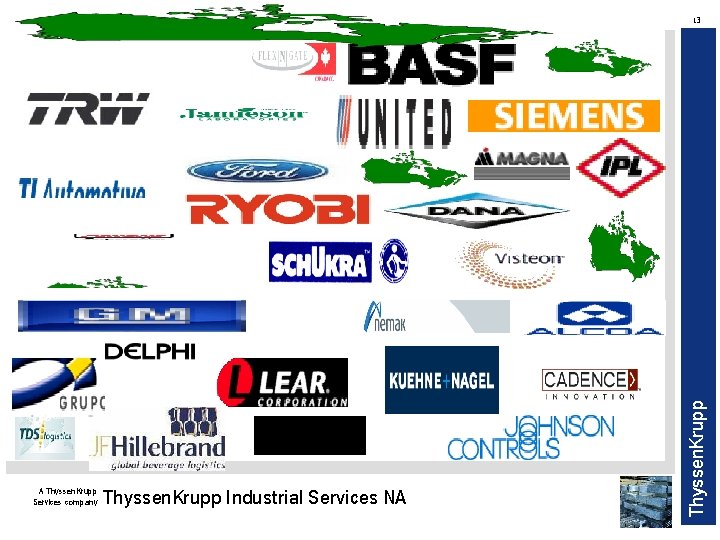 A Thyssen. Krupp Services company Thyssen. Krupp Industrial Services NA Thyssen. Krupp 13 