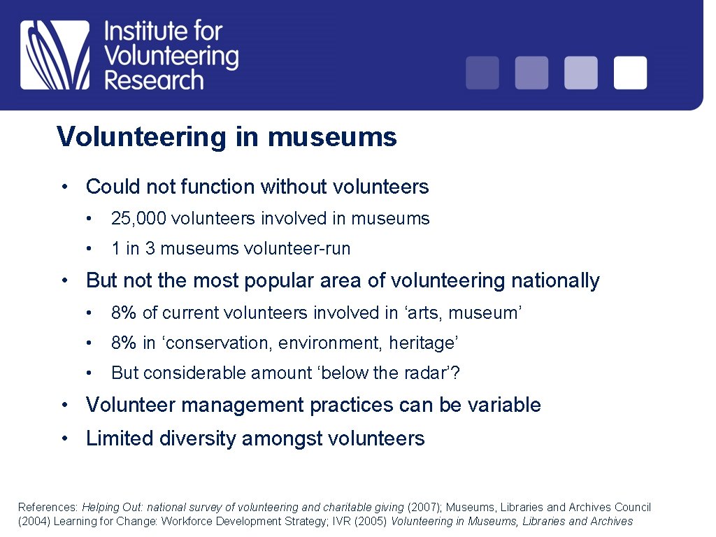 Volunteering in museums • Could not function without volunteers • 25, 000 volunteers involved