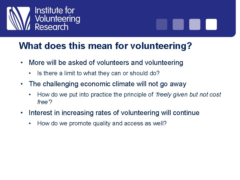What does this mean for volunteering? • More will be asked of volunteers and