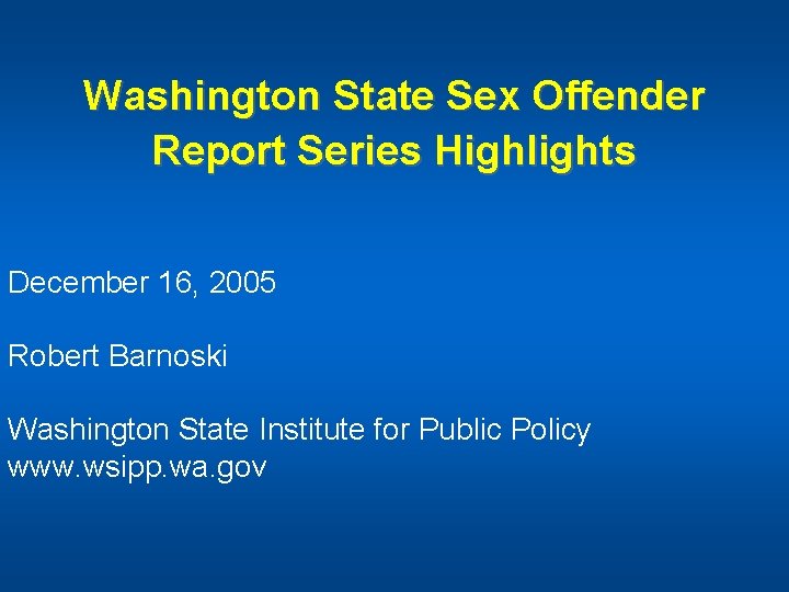 Washington State Sex Offender Report Series Highlights December 16, 2005 Robert Barnoski Washington State