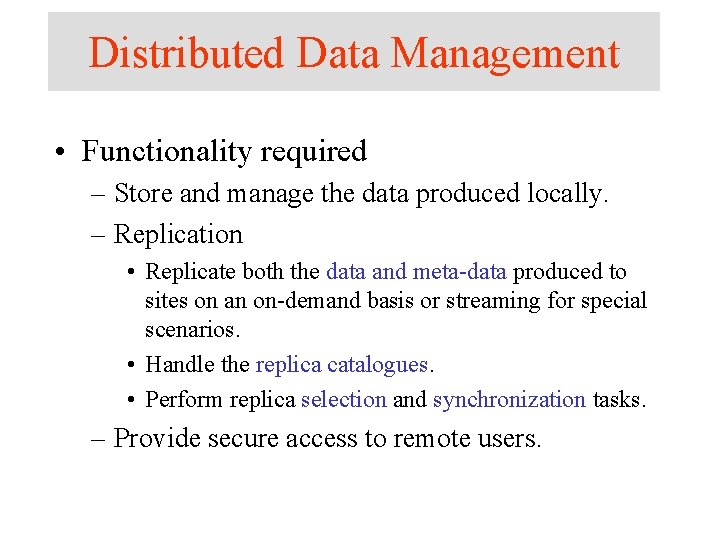Distributed Data Management • Functionality required – Store and manage the data produced locally. Distributed Data Management • Functionality required – Store and manage the data produced locally.