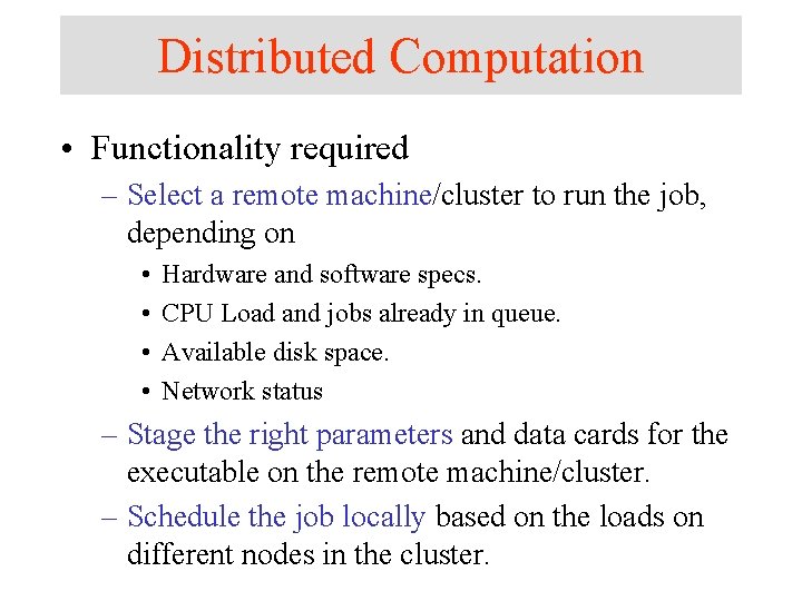 Distributed Computation • Functionality required – Select a remote machine/cluster to run the job, Distributed Computation • Functionality required – Select a remote machine/cluster to run the job,