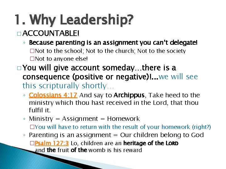 1. Why Leadership? � ACCOUNTABLE! ◦ Because parenting is an assignment you can’t delegate!