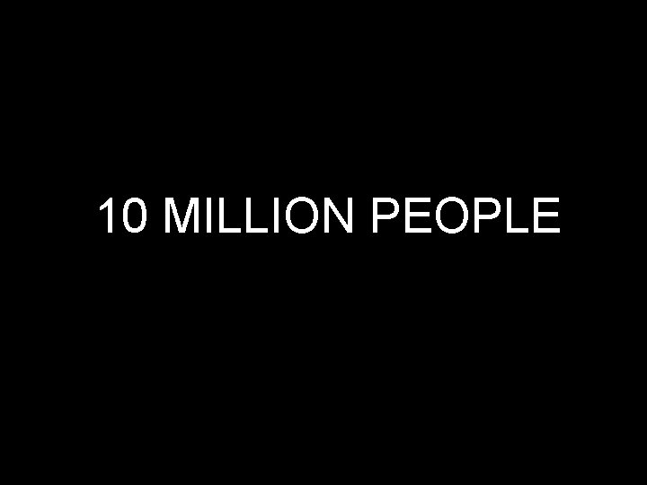 10 MILLION PEOPLE 