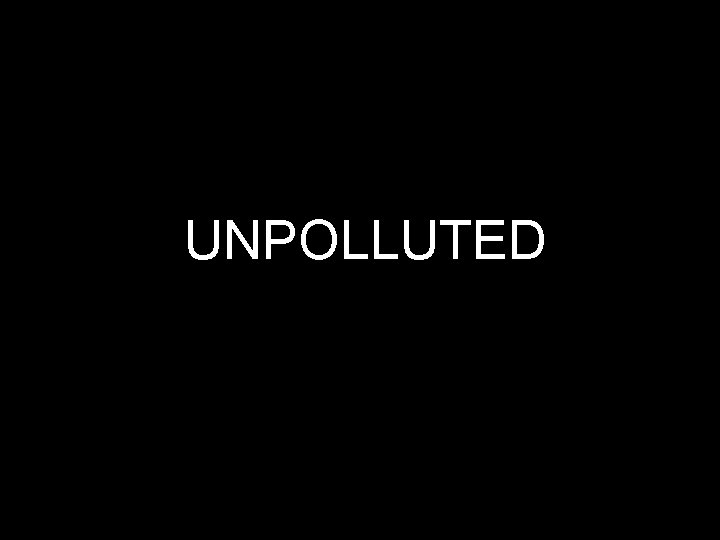 UNPOLLUTED 