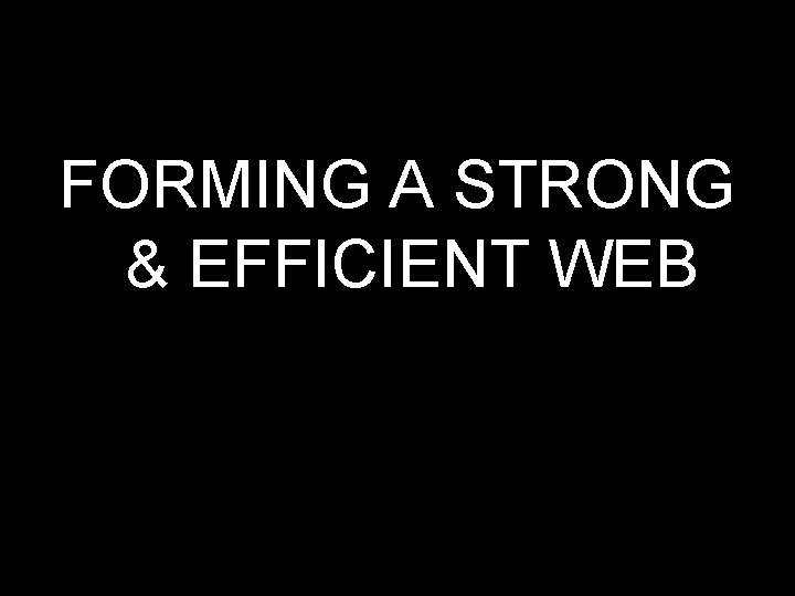 FORMING A STRONG & EFFICIENT WEB 