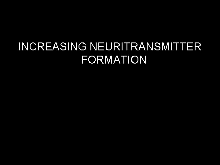 INCREASING NEURITRANSMITTER FORMATION 